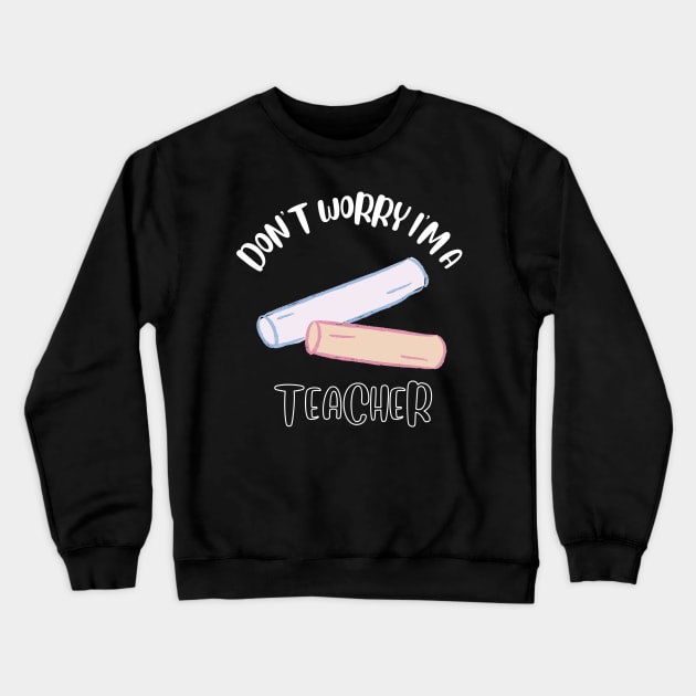 Don't Worry I'm A Teacher Crewneck Sweatshirt by NivousArts